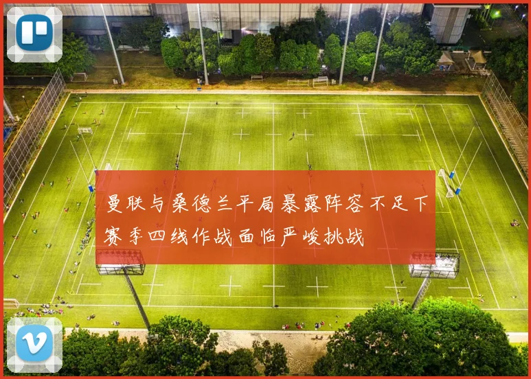 曼联与桑德兰平局暴露阵容不足下赛季四线作战面临严峻挑战