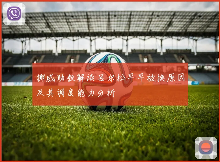 挪威助教解读吕尔松早早被换原因及其调度能力分析